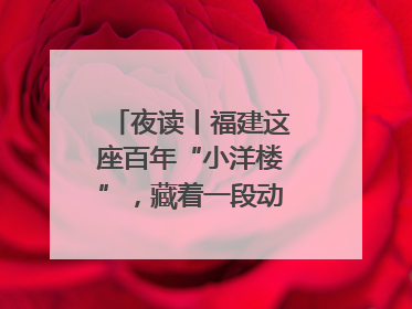夜读丨福建这座百年“小洋楼”，藏着一段动人故事……