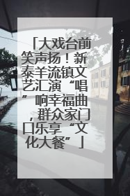大戏台前笑声扬！新泰羊流镇文艺汇演“唱”响幸福曲，群众家门口乐享“文化大餐”