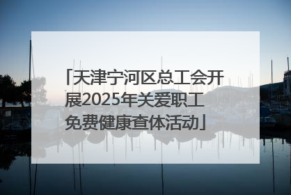 天津宁河区总工会开展2025年关爱职工免费健康查体活动