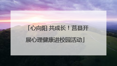 心向阳 共成长！莒县开展心理健康进校园活动