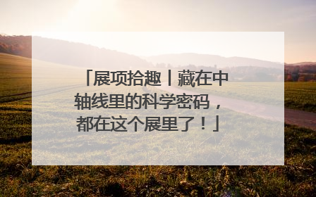 展项拾趣丨藏在中轴线里的科学密码，都在这个展里了！