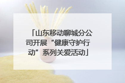 山东移动聊城分公司开展“健康守护行动”系列关爱活动