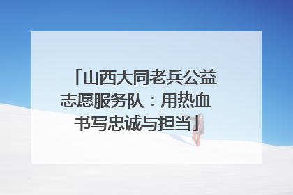 山西大同老兵公益志愿服务队：用热血书写忠诚与担当
