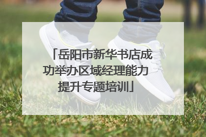 岳阳市新华书店成功举办区域经理能力提升专题培训