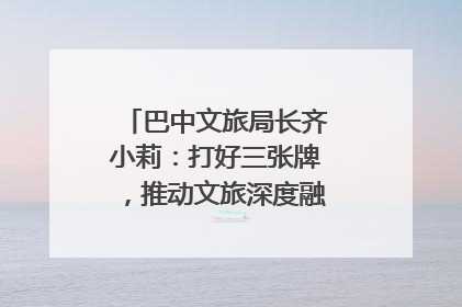 巴中文旅局长齐小莉：打好三张牌，推动文旅深度融合｜文旅局长说