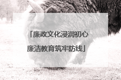 廉政文化浸润初心 廉洁教育筑牢防线