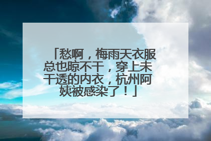 愁啊，梅雨天衣服总也晾不干，穿上未干透的内衣，杭州阿姨被感染了！