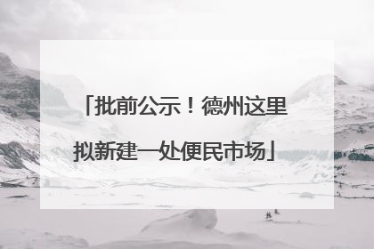 批前公示！德州这里拟新建一处便民市场