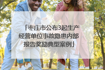 枣庄市公布3起生产经营单位事故隐患内部报告奖励典型案例