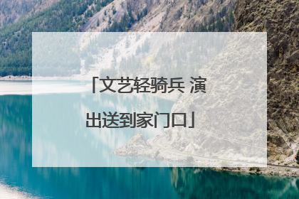 文艺轻骑兵 演出送到家门口