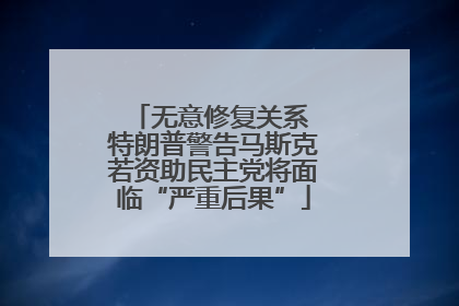 无意修复关系 特朗普警告马斯克若资助民主党将面临“严重后果”