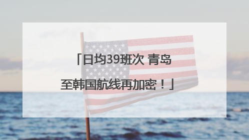 日均39班次 青岛至韩国航线再加密！