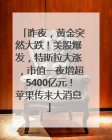 昨夜，黄金突然大跌！美股爆发，特斯拉大涨，市值一夜增超5400亿元！苹果传来大消息
