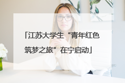 江苏大学生“青年红色筑梦之旅”在宁启动