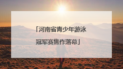 河南省青少年游泳冠军赛焦作落幕