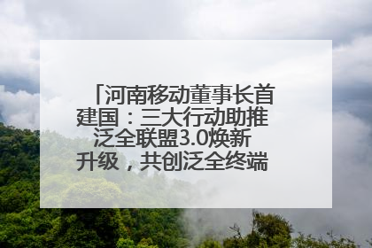 河南移动董事长首建国：三大行动助推泛全联盟3.0焕新升级，共创泛全终端万亿级产业生态