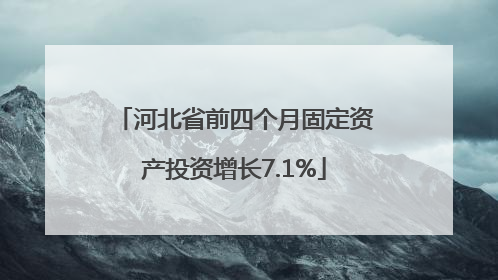 河北省前四个月固定资产投资增长7.1%