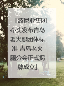 波尼亚集团牵头发布青岛老火腿团体标准 青岛老火腿分会正式揭牌成立