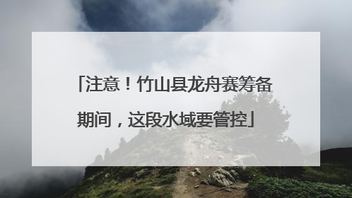 注意！竹山县龙舟赛筹备期间，这段水域要管控