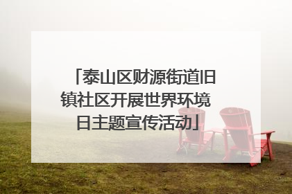 泰山区财源街道旧镇社区开展世界环境日主题宣传活动