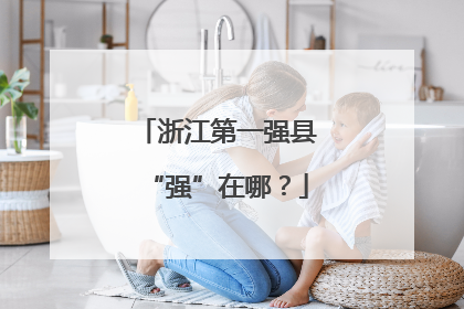 浙江第一强县“强”在哪？