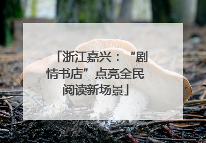 浙江嘉兴：“剧情书店”点亮全民阅读新场景
