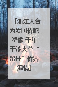 浙江天台为爱国侨胞塑像 千年干漆夹苎“留住”侨界温情