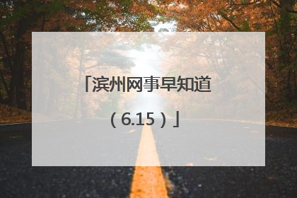 滨州网事早知道（6.15）