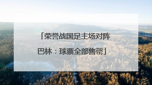 荣誉战国足主场对阵巴林：球票全部售罄