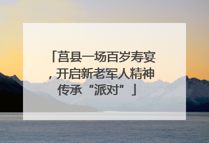 莒县一场百岁寿宴，开启新老军人精神传承“派对”