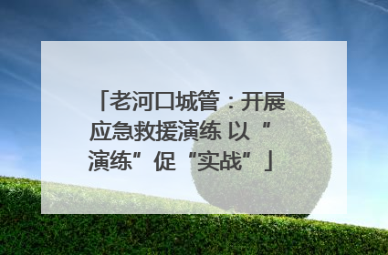 老河口城管：开展应急救援演练 以“演练”促“实战”