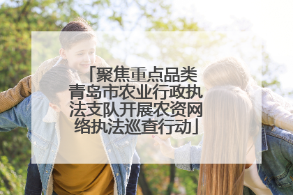 聚焦重点品类 青岛市农业行政执法支队开展农资网络执法巡查行动