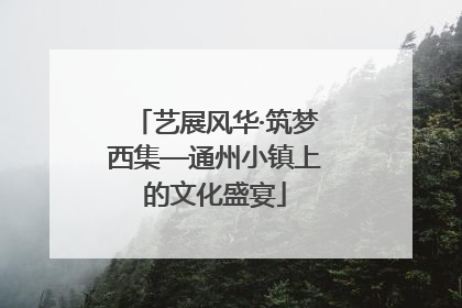 艺展风华·筑梦西集—通州小镇上的文化盛宴
