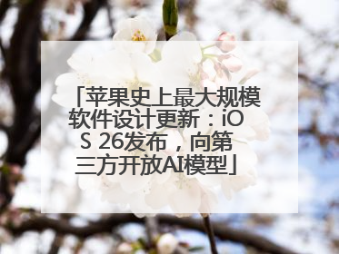 苹果史上最大规模软件设计更新：iOS 26发布，向第三方开放AI模型