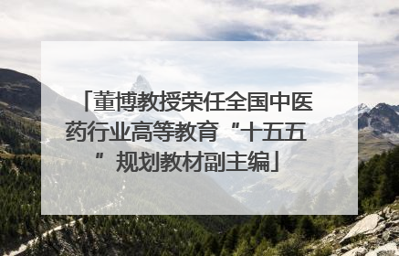 董博教授荣任全国中医药行业高等教育“十五五”规划教材副主编