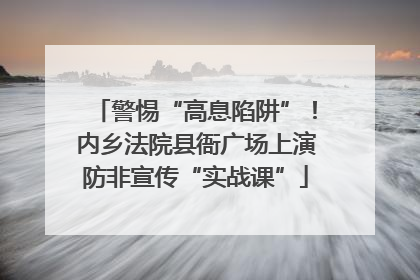 警惕“高息陷阱”！内乡法院县衙广场上演防非宣传“实战课”