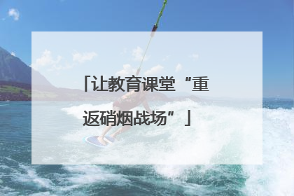让教育课堂“重返硝烟战场”