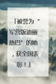 被誉为“军营版迪丽热巴”的她，获全国表彰！