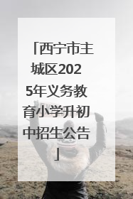西宁市主城区2025年义务教育小学升初中招生公告