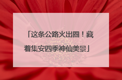 这条公路火出圈！藏着集安四季神仙美景