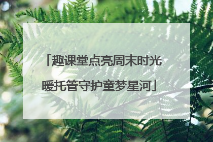 趣课堂点亮周末时光 暖托管守护童梦星河