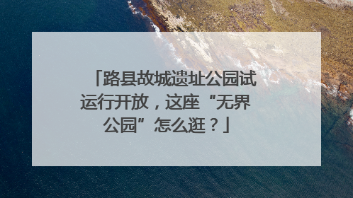 路县故城遗址公园试运行开放，这座“无界公园”怎么逛？
