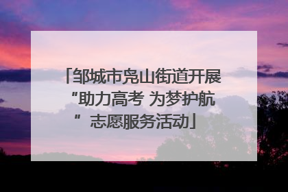邹城市凫山街道开展“助力高考 为梦护航”志愿服务活动