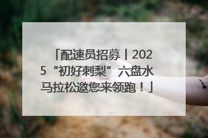 配速员招募丨2025“初好刺梨”六盘水马拉松邀您来领跑！