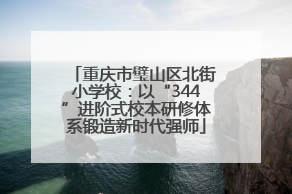 重庆市璧山区北街小学校：以“344”进阶式校本研修体系锻造新时代强师