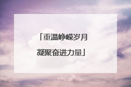 重温峥嵘岁月 凝聚奋进力量