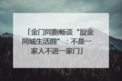 金门同胞畅谈“厦金同城生活圈”：不是一家人不进一家门