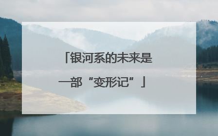 银河系的未来是一部“变形记”