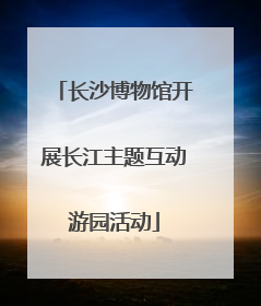 长沙博物馆开展长江主题互动游园活动