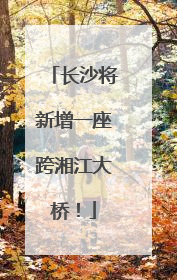 长沙将新增一座跨湘江大桥！